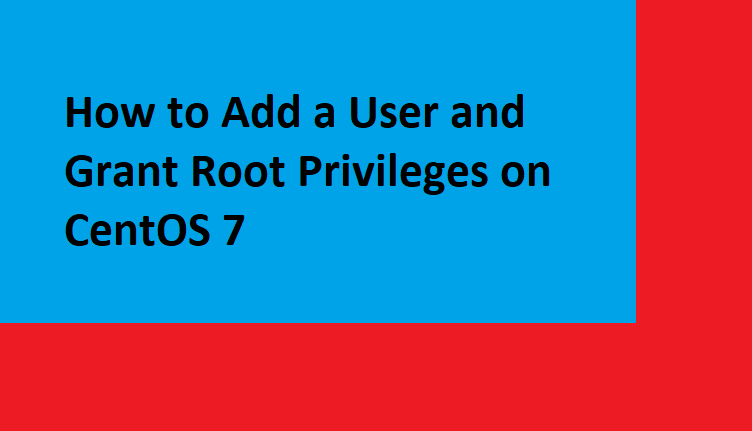 How to Add a User and Grant Root Privileges on CentOS 7